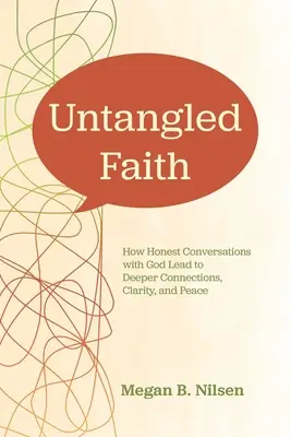 Credință fără încurcături: How Honest Conversations with God Lead to Deeper Connection, Clarity, and Peace (Cum conversațiile sincere cu Dumnezeu duc la o conexiune mai profundă, claritate și pace) - Untangled Faith: How Honest Conversations with God Lead to Deeper Connection, Clarity, and Peace