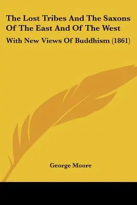 Triburile pierdute și saxonii din est și din vest: Cu noi opinii despre budism (1861) - The Lost Tribes And The Saxons Of The East And Of The West: With New Views Of Buddhism (1861)