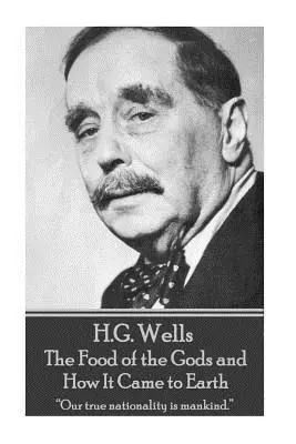 H.G. Wells - The Food of the Gods and How It Came to Earth (Hrana zeilor și cum a ajuns pe Pământ): Adevărata noastră naționalitate este omenirea.
