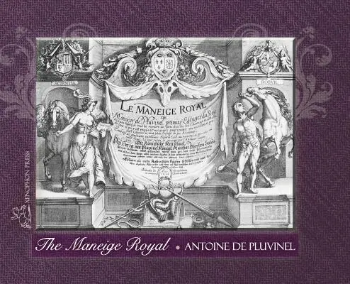 MANEIGE ROYAL sau L'Instruction du Roy: În care se poate vedea Maniera în care se educă caii docili și tot ceea ce este necesar și neces - THE MANEIGE ROYAL or L'Instruction du Roy: Wherein can be seen the Manner in which one Schools Docile Horses and everything that is required and neces