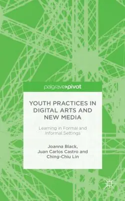 Practicile tinerilor în domeniul artelor digitale și al noilor media: Învățarea în contexte formale și informale - Youth Practices in Digital Arts and New Media: Learning in Formal and Informal Settings