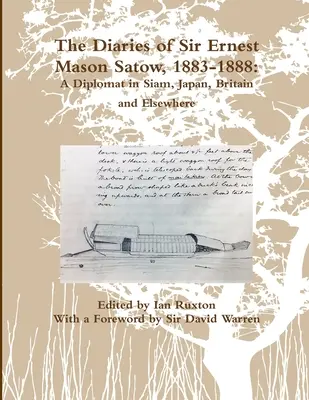 Jurnalele lui Sir Ernest Mason Satow, 1883-1888: A Diplomat In Siam, Japan, Britain and Elsewhere (Ruxton (Ed ). Ian) - The Diaries of Sir Ernest Mason Satow, 1883-1888: A Diplomat In Siam, Japan, Britain and Elsewhere (Ruxton (Ed ). Ian)