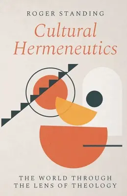 Hermeneutică culturală: Lumea prin lentila teologiei - Cultural Hermeneutics: The World Through the Lens of Theology