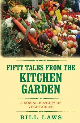 Fifty Tales from the Kitchen Garden: O istorie socială a legumelor - Fifty Tales from the Kitchen Garden: A Social History of Vegetables