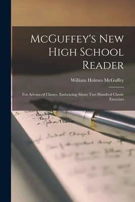 McGuffey's new High School Reader: For Advanced Classes. Cuprinde aproximativ două sute de exerciții clasice - McGuffey's new High School Reader: For Advanced Classes. Embracing About two Hundred Classic Exercises