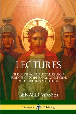 Prelegeri: Cele zece prelegeri originale pe teme de egiptologie, gnosticism și mitologie creștină - Lectures: The Original Ten Lectures Upon Subjects of Egyptology, Gnosticism, and Christian Mythology