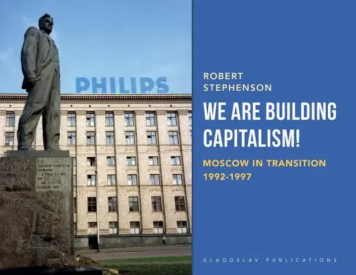 Construim capitalismul!: Moscova în tranziție 1992-1997 - We Are Building Capitalism!: Moscow in Transition 1992-1997