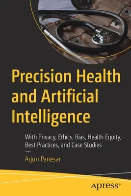 Sănătate de precizie și inteligență artificială: Cu confidențialitate, etică, părtinire, echitate în domeniul sănătății, bune practici și studii de caz - Precision Health and Artificial Intelligence: With Privacy, Ethics, Bias, Health Equity, Best Practices, and Case Studies