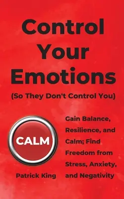 Controlează-ți emoțiile: Dobândiți echilibru, reziliență și calm; Eliberați-vă de stres, anxietate și negativitate - Control Your Emotions: Gain Balance, Resilience, and Calm; Find Freedom from Stress, Anxiety, and Negativity