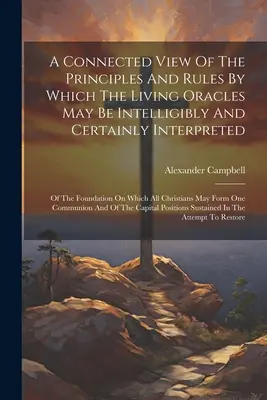 O vedere conectată a principiilor și regulilor prin care oracolele vii pot fi interpretate în mod inteligibil și sigur: Despre temelia pe care se bazează toate - A Connected View Of The Principles And Rules By Which The Living Oracles May Be Intelligibly And Certainly Interpreted: Of The Foundation On Which All