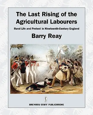 Ultima răscoală a muncitorilor agricoli, viață rurală și protest în Anglia secolului al XIX-lea (The Last Rising of the Agricultural Labourers, Rural Life and Protest in Nineteenth-Century England) - The Last Rising of the Agricultural Labourers, Rural Life and Protest in Nineteenth-Century England