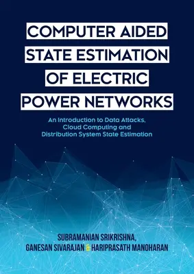 Computer Aided State Estimation of Electric Power Networks: O introducere în atacurile de date, cloud computing și estimarea stării sistemelor de distribuție - Computer Aided State Estimation of Electric Power Networks: An Introduction to Data Attacks, Cloud Computing and Distribution System State Estimation