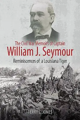 Memoriile din Războiul Civil ale căpitanului William J. Seymour: Reminiscențele unui tigru din Louisiana - The Civil War Memoirs of Captain William J. Seymour: Reminiscences of a Louisiana Tiger