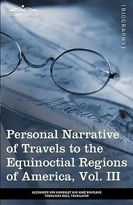 Relatarea personală a călătoriilor în regiunile equinocțiale ale Americii, vol. III (în 3 volume): În timpul anilor 1799-1804 - Personal Narrative of Travels to the Equinoctial Regions of America, Vol. III (in 3 Volumes): During the Years 1799-1804