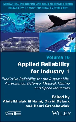 Fiabilitate aplicată pentru industrie 1: Predictive Reliability for the Automobile, Aeronautics, Defense, Medical, Marine and Space Industries - Applied Reliability for Industry 1: Predictive Reliability for the Automobile, Aeronautics, Defense, Medical, Marine and Space Industries