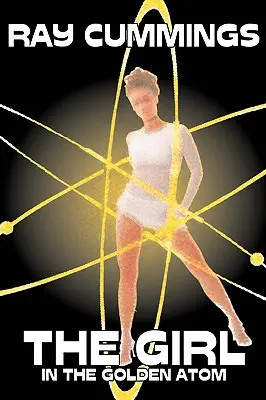 Fata din atomul de aur de Ray Cummings, Science Fiction, Aventuri, Clasici - The Girl in the Golden Atom by Ray Cummings, Science Fiction, Adventure, Classics