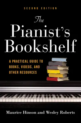 The Pianist's Bookshelf, Second Edition (Raftul pianistului, ediția a doua): Un ghid practic pentru cărți, videoclipuri și alte resurse - The Pianist's Bookshelf, Second Edition: A Practical Guide to Books, Videos, and Other Resources