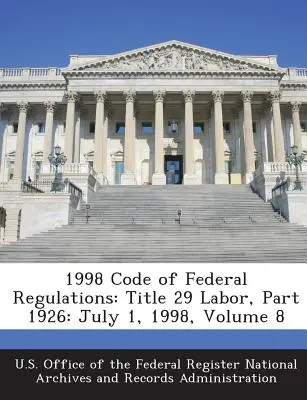 1998 Codul de reglementări federale: Titlul 29 Muncă, Partea 1926: 1 iulie 1998, volumul 8 - 1998 Code of Federal Regulations: Title 29 Labor, Part 1926: July 1, 1998, Volume 8