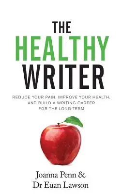 Scriitorul sănătos: Reduceți-vă durerea, îmbunătățiți-vă sănătatea și construiți o carieră de scriitor pe termen lung - The Healthy Writer: Reduce Your Pain, Improve Your Health, And Build A Writing Career For The Long Term