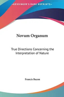 Novum Organum: Direcții adevărate privind interpretarea naturii (True Directions Concerning the Interpretation of Nature) - Novum Organum: True Directions Concerning the Interpretation of Nature