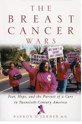 Războaiele împotriva cancerului de sân: Speranță, teamă și căutarea unui tratament în America secolului XX - The Breast Cancer Wars: Hope, Fear, and the Pursuit of a Cure in Twentieth-Century America