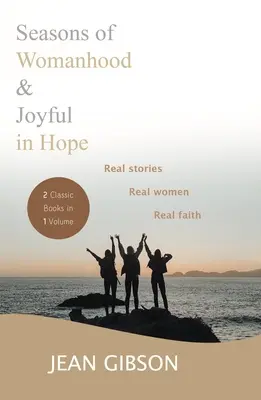 Seasons Of Womanhood și Joyful In Hope (Două cărți clasice într-un singur volum): Povești reale, femei reale, credință reală - Seasons Of Womanhood And Joyful In Hope (Two Classic Books In One Volume): Real Stories, Real Women, Real Faith