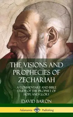 Viziunile și profețiile lui Zaharia: Un comentariu și studiu biblic al profetului speranței și gloriei (Hardcover) - The Visions and Prophecies of Zechariah: A Commentary and Bible Study of the Prophet of Hope and Glory (Hardcover)