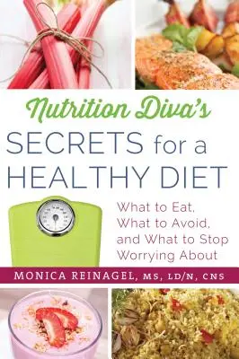 Nutrition Diva's Secrets for a Healthy Diet (Secretele divei nutriției pentru o dietă sănătoasă): Ce să mănânci, ce să eviți și de ce să nu-ți mai faci griji - Nutrition Diva's Secrets for a Healthy Diet: What to Eat, What to Avoid, and What to Stop Worrying about