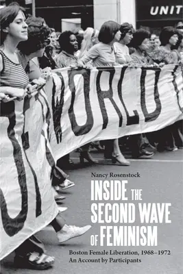 În interiorul celui de-al doilea val de feminism: Eliberarea femeilor din Boston, 1968-1972: o relatare a participantelor - Inside the Second Wave of Feminism: Boston Female Liberation, 1968-1972 an Account by Participants