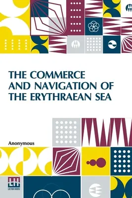 Comerțul și navigația din Marea Erythraean: Being A Translation Of The Periplus Maris Erythri, By An Anonymous Writer, And Of Arrian's Account - The Commerce And Navigation Of The Erythraean Sea: Being A Translation Of The Periplus Maris Erythri, By An Anonymous Writer, And Of Arrian's Account