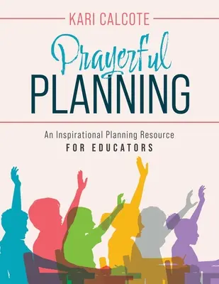 Planificare plină de rugăciune: O resursă de planificare inspirațională pentru educatori - Prayerful Planning: An Inspirational Planning Resource for Educators
