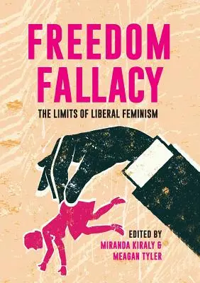 Freedom Fallacy: Limitele feminismului liberal - Freedom Fallacy: The Limits of Liberal Feminism