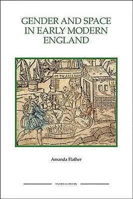 Gen și spațiu în Anglia modernă timpurie Gen și spațiu în Anglia modernă timpurie Gen și spațiu în Anglia modernă timpurie - Gender and Space in Early Modern England Gender and Space in Early Modern England Gender and Space in Early Modern England