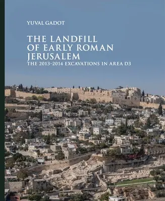 Depozitul de deșeuri al Ierusalimului roman timpuriu: Excavațiile din 2013-2014 din zona D3 - The Landfill of Early Roman Jerusalem: The 2013‒2014 Excavations in Area D3