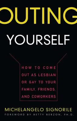 Outing Yourself: Cum să vă declarați lesbian sau homosexual în fața familiei, prietenilor și colegilor de muncă - Outing Yourself: How to Come Out as Lesbian or Gay to Your Family, Friends and Coworkers