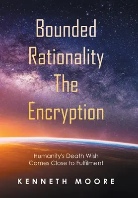 Bounded Rationality the Encryption: Dorința de moarte a umanității se apropie de împlinire - Bounded Rationality the Encryption: Humanity's Death Wish Comes Close to Fulfilment