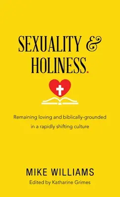 Sexualitate și sfințenie: Remaining Loving and Biblically-Grounded in a Rapidly Shifting Culture (Să rămânem iubitori și fundamentați biblic într-o cultură în schimbare rapidă) - Sexuality & Holiness.: Remaining Loving and Biblically-Grounded in a Rapidly Shifting Culture