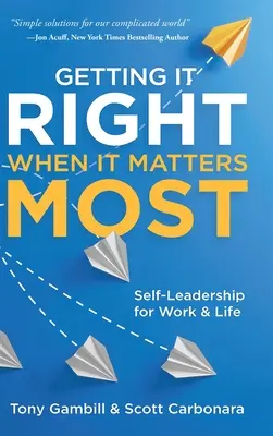 Getting It Right When It Matters Most: Conducere de sine pentru muncă și viață - Getting It Right When It Matters Most: Self-Leadership for Work and Life