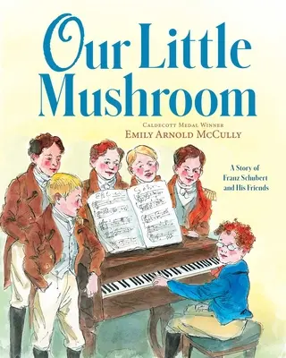 Micuța noastră ciupercă: Povestea lui Franz Schubert și a prietenilor săi - Our Little Mushroom: A Story of Franz Schubert and His Friends
