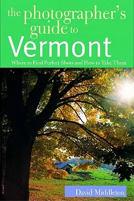 Ghidul fotografului pentru Vermont: Unde să găsești fotografiile perfecte și cum să le faci - The Photographer's Guide to Vermont: Where to Find Perfect Shots and How to Take Them