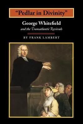 Pedlar in Divinity: George Whitefield și renașterea transatlantică, 1737-1770 - Pedlar in Divinity: George Whitefield and the Transatlantic Revivals, 1737-1770
