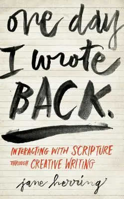 One Day I Wrote Back: Interacțiunea cu Scriptura prin scriere creativă - One Day I Wrote Back: Interacting with Scripture Through Creative Writing