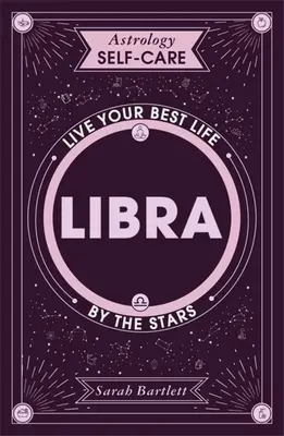 Astrologie Self-Care: Balanță: Trăiește-ți cea mai bună viață după stele - Astrology Self-Care: Libra: Live Your Best Life by the Stars