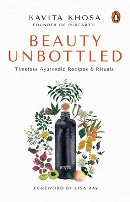 Beauty Unbottled: Ritualuri și rețete ayurvedice atemporale - Beauty Unbottled: Timeless Ayurvedic Rituals & Recipes