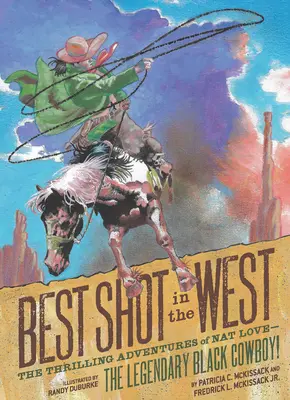 Cea mai bună lovitură din Vest: Aventurile palpitante ale lui Nat Love - legendarul cowboy negru! - Best Shot in the West: The Thrilling Adventures of Nat Love--The Legendary Black Cowboy!
