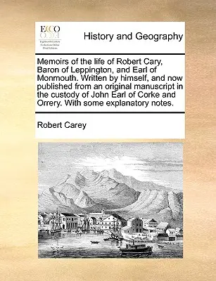 Memoirs of the Life of Robert Cary, Baron of Leppington, and Earl of Monmouth. Scrise de el însuși și publicate acum după un manuscris original în limba engleză. - Memoirs of the Life of Robert Cary, Baron of Leppington, and Earl of Monmouth. Written by Himself, and Now Published from an Original Manuscript in th