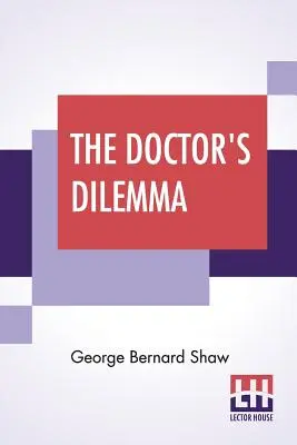 Dilema doctorului: o tragedie cu prefață despre doctori - The Doctor's Dilemma: A Tragedy With Preface On Doctors
