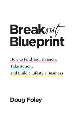 Proiectul Breakout Blueprint: Cum să-ți găsești pasiunea, să treci la acțiune și să construiești o afacere bazată pe stilul de viață - Breakout Blueprint: How to Find Your Passion, Take Action, and Build a Lifestyle Business