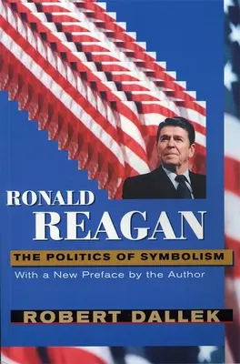 Ronald Reagan: Politica simbolismului, cu o nouă prefață - Ronald Reagan: The Politics of Symbolism, with a New Preface