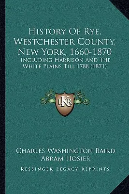 History Of Rye, Westchester County, New York, 1660-1870: Inclusiv Harrison și White Plains până în 1788 (1871) - History Of Rye, Westchester County, New York, 1660-1870: Including Harrison And The White Plains Till 1788 (1871)